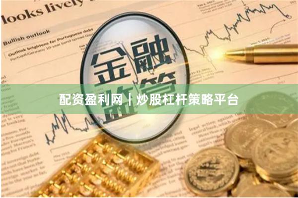 配资盈利网｜炒股杠杆策略平台